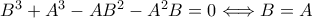 B^{3}+A^{3}-AB^{2}-A^{2}B=0\Longleftrightarrow B=A
