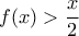 f(x)>\dfrac{x}{2}