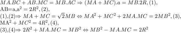 MA.BC+AB.MC=MB.AC\Rightarrow (MA+MC).a=MB.2R,(1),
AB=a,a^{2}=2R^{2},(2),
(1),(2)\Rightarrow MA+MC=\sqrt{2}MB\Leftrightarrow MA^{2}+MC^{2}+2MA.MC=2MB^{2},(3),
MA^{2}+MC^{2}=4R^{2},(4),
(3),(4)\Rightarrow 2R^{2}+MA.MC=MB^{2}\Leftrightarrow MB^{2}-MA.MC=2R^{2} MA.BC+AB.MC=MB.AC\Rightarrow (MA+MC).a=MB.2R,(1),
AB=a,a^{2}=2R^{2},(2),
(1),(2)\Rightarrow MA+MC=\sqrt{2}MB\Leftrightarrow MA^{2}+MC^{2}+2MA.MC=2MB^{2},(3),
MA^{2}+MC^{2}=4R^{2},(4),
(3),(4)\Rightarrow 2R^{2}+MA.MC=MB^{2}\Leftrightarrow MB^{2}-MA.MC=2R^{2}