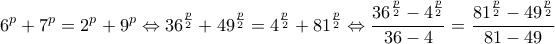 \displaystyle{{6^p} + {7^p} = {2^p} + {9^p} \Leftrightarrow {36^{\frac{p}{2}}} + {49^{\frac{p}{2}}} = {4^{\frac{p}{2}}} + {81^{\frac{p}{2}}} \Leftrightarrow \frac{{{{36}^{\frac{p}{2}}} - {4^{\frac{p}{2}}}}}{{36 - 4}} = \frac{{{{81}^{\frac{p}{2}}} - {{49}^{\frac{p}{2}}}}}{{81 - 49}}}
