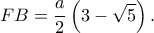 \displaystyle FB = \frac{a}{2}\left( {3 - \sqrt 5 } \right).