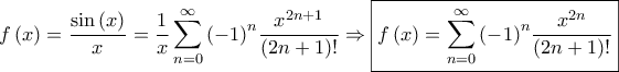 \displaystyle{f\left( x \right) = \frac{{\sin \left( x \right)}}{x} = \frac{1}{x}\sum\limits_{n = 0}^\infty  {{{\left( { - 1} \right)}^n}\frac{{{x^{2n + 1}}}}{{\left( {2n + 1} \right)!}}}  \Rightarrow \boxed{f\left( x \right) = \sum\limits_{n = 0}^\infty  {{{\left( { - 1} \right)}^n}\frac{{{x^{2n}}}}{{\left( {2n + 1} \right)!}}} }}
