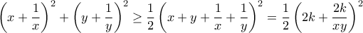 \left(x+\dfrac{1}{x}\right)^2+\left(y+\dfrac{1}{y}\right)^2 \geq \dfrac{1}{2}\left(x+y +\dfrac{1}{x}+\dfrac{1}{y}\right)^2=\dfrac{1}{2}\left(2k +\dfrac{2k}{xy}\right)^2