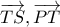 \displaystyle \overrightarrow {TS} ,\overrightarrow {PT} \displaystyle \overrightarrow {TS} ,\overrightarrow {PT}
