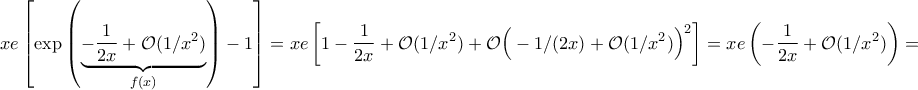 \displaystyle{xe\left[\exp\left(\underbrace{-\frac{1}{2x}+\mathcal O(1/x^2)}_{f(x)}\right)-1\right]=xe\left[1-\frac{1}{2x}+\mathcal O(1/x^2)+\mathcal O\Big(-1/(2x)+\mathcal O(1/x^2)\Big)^2\right]=xe\left(-\frac{1}{2x}+\mathcal O(1/x^2)\right)=}