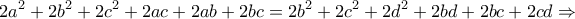 \displaystyle{2a^2 +2b^2 +2c^2 +2ac+2ab+2bc = 2b^2 +2c^2 +2d^2 +2bd +2bc +2cd \Rightarrow}