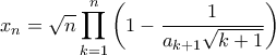 \displaystyle{{x_n} = \sqrt n \prod\limits_{k = 1}^n {\left( {1 - \frac{1}{{{a_{k + 1}}\sqrt {k + 1} }}} \right)} }