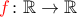 {\color{red}f}\colon\mathbb{R}\to\mathbb{R}