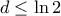 d \leq \ln 2