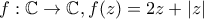 f: \mathbb{C} \to \mathbb{C}, f(z)=2z+|z|