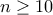 n \geq 10