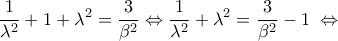 \displaystyle\frac{1}{{{\lambda ^2}}} + 1 + {\lambda ^2} = \frac{3}{{{\beta ^2}}} \Leftrightarrow \frac{1}{{{\lambda ^2}}} + {\lambda ^2} = \frac{3}{{{\beta ^2}}} - 1\; \Leftrightarrow