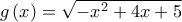 g\left(x \right)=\sqrt{-x^{2}+4x+5}