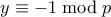 y \equiv -1 \bmod p