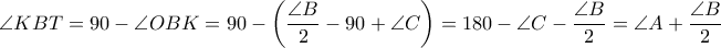 \displaystyle{\angle{KBT}=90-\angle{OBK}=90-\left(\frac{\angle{B}}{2}-90+\angle{C}\right)=180-\angle{C}-\frac{\angle{B}}{2}=\angle{A}+\frac{\angle{B}}{2}}