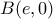 \displaystyle{B(e,0)}