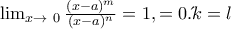 \lim_{x\to\ 0}\frac{(x-a)^m}{(x-a)^n}=1, &alpha;&nu; &alpha;=0 .Ά&rho;&alpha; k=l