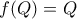 \displaystyle{f(Q)=Q}