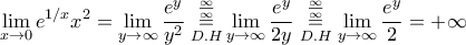 \displaystyle{\lim_{x\rightarrow0}{e^{1/x}x^2}=\lim_{y\rightarrow\infty}{\frac{e^y}{y^2}\overset{\frac{\infty}{\infty}}{\underset{D.H}{=}}}\lim_{y\rightarrow\infty}{\frac{e^y}{2y}}\overset{\frac{\infty}{\infty}}{\underset{D.H}{=}}\lim_{y\rightarrow\infty}{\frac{e^y}{2}}=+\infty} \displaystyle{\lim_{x\rightarrow0}{e^{1/x}x^2}=\lim_{y\rightarrow\infty}{\frac{e^y}{y^2}\overset{\frac{\infty}{\infty}}{\underset{D.H}{=}}}\lim_{y\rightarrow\infty}{\frac{e^y}{2y}}\overset{\frac{\infty}{\infty}}{\underset{D.H}{=}}\lim_{y\rightarrow\infty}{\frac{e^y}{2}}=+\infty}