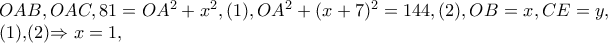 OAB,OAC,81=OA^{2}+x^{2},(1), OA^{2}+(x+7)^{2}=144,(2),OB=x,CE=y,
(1),(2)\Rightarrow x=1, OAB,OAC,81=OA^{2}+x^{2},(1), OA^{2}+(x+7)^{2}=144,(2),OB=x,CE=y,
(1),(2)\Rightarrow x=1,
