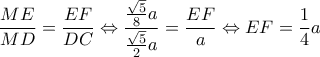 \displaystyle \frac{{ME}}{{MD}} = \frac{{EF}}{{DC}} \Leftrightarrow \frac{{\frac{{\sqrt 5 }}{8}a}}{{\frac{{\sqrt 5 }}{2}a}} = \frac{{EF}}{a} \Leftrightarrow EF = \frac{1}{4}a