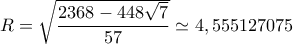 R = \sqrt {\dfrac{{2368 - 448\sqrt 7 }}{{57}}}  \simeq 4,555127075