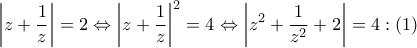 \displaystyle{\left| {z + \frac{1}{z}} \right| = 2 \Leftrightarrow {\left| {z + \frac{1}{z}} \right|^2} = 4 \Leftrightarrow \left| {{z^2} + \frac{1}{{{z^2}}} + 2} \right| = 4:\left( 1 \right)}