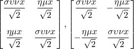 \displaystyle{\begin{bmatrix} 
\displaystyle \frac{\sigma \upsilon \nu x}{\sqrt{2}} & \displaystyle \frac{\eta \mu x}{\sqrt{2}} \\  
& \\  
 \displaystyle \frac{\eta \mu x}{\sqrt{2}}   & \displaystyle \frac{\sigma \upsilon \nu x}{\sqrt{2}} 
\end{bmatrix}, \begin{bmatrix} 
\displaystyle \frac{\sigma \upsilon \nu x}{\sqrt{2}} & \displaystyle -\frac{\eta \mu x}{\sqrt{2}}  \\  
& \\ 
 \displaystyle -\frac{\eta \mu x}{\sqrt{2}}   & \displaystyle \frac{\sigma \upsilon \nu x}{\sqrt{2}} 
\end{bmatrix}}