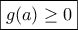 \displaystyle{\boxed{g(a)\geq 0}}