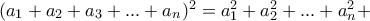 (a_{1}+a_{2}+a_{3}+...+a_{n})^{2}=a_{1}^{2}+a_{2}^{2}+...+a_{n}^{2}+ (a_{1}+a_{2}+a_{3}+...+a_{n})^{2}=a_{1}^{2}+a_{2}^{2}+...+a_{n}^{2}+