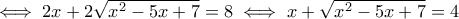 \iff 2x + 2\sqrt{x^2-5x+7} = 8 \iff x + \sqrt{x^2 -5x + 7} = 4 \iff 2x + 2\sqrt{x^2-5x+7} = 8 \iff x + \sqrt{x^2 -5x + 7} = 4