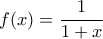 \displaystyle{ f(x) = \frac{1}{1+x}}