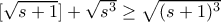 [\sqrt{s+1}] +\sqrt{s^3} \geq \sqrt{(s+1)^3}