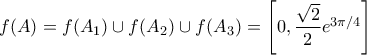 f(A)=f(A_1)\cup f(A_2)\cup f(A_3)=\left[0,\dfrac{\sqrt{2}}{2}e^{3\pi/4}\right]