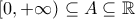 \displaystyle{\left[ {0, + \infty } \right) \subseteq A \subseteq \mathbb{R}}