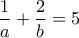 \displaystyle{\frac{1}{a}+\frac{2}{b}=5}