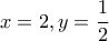 x = 2, y = \dfrac{1}{2}