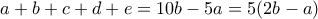 \displaystyle a+b+c+d+e = 10b-5a = 5(2b-a) \displaystyle a+b+c+d+e = 10b-5a = 5(2b-a)