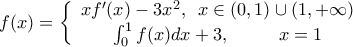 \displaystyle f(x) = \left\{ {\begin{array}{*{20}{c}}
{xf'(x) - 3{x^2},\,\,\,x \in (0,1) \cup (1, + \infty )}\\
{\int_0^1 {f(x)dx + 3,\,\,\,\,\,\,\,\,\,\,\,\,\,\,\,\,x = 1} }
\end{array}} \right. \displaystyle f(x) = \left\{ {\begin{array}{*{20}{c}}
{xf'(x) - 3{x^2},\,\,\,x \in (0,1) \cup (1, + \infty )}\\
{\int_0^1 {f(x)dx + 3,\,\,\,\,\,\,\,\,\,\,\,\,\,\,\,\,x = 1} }
\end{array}} \right.