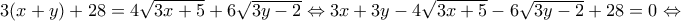 3(x + y) + 28 = 4 \sqrt{3x + 5} + 6 \sqrt{3y - 2} \Leftrightarrow 3x + 3y - 4 \sqrt{3x + 5} - 6 \sqrt{3y - 2} + 28 = 0 \Leftrightarrow