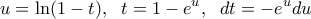 \displaystyle u=\ln(1-t), \;\ t=1-e^{u}, \;\ dt=-e^{u}du