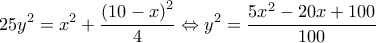 \displaystyle 25{y^2} = {x^2} + \frac{{{{(10 - x)}^2}}}{4} \Leftrightarrow {y^2} = \frac{{5{x^2} - 20x + 100}}{{100}}