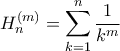 \displaystyle H^{\left ( m \right )}_{n}=\sum_{k=1}^{n}\frac{1}{k^{m}}