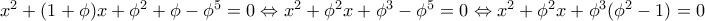 x^2+(1+\phi)x+\phi^2+\phi-\phi^5=0\Leftrightarrow x^2+\phi^2x+\phi^3-\phi^5=0\Leftrightarrow x^2+\phi^2x+\phi^3(\phi^2-1)=0 x^2+(1+\phi)x+\phi^2+\phi-\phi^5=0\Leftrightarrow x^2+\phi^2x+\phi^3-\phi^5=0\Leftrightarrow x^2+\phi^2x+\phi^3(\phi^2-1)=0
