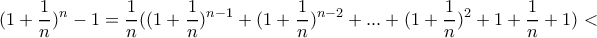 \displaystyle (1+\frac{1}{n})^{n}-1=\frac{1}{n}((1+\frac{1}{n})^{n-1}+(1+\frac{1}{n})^{n-2}+...+(1+\frac{1}{n})^{2}+1+\frac{1}{n}+1)< \displaystyle (1+\frac{1}{n})^{n}-1=\frac{1}{n}((1+\frac{1}{n})^{n-1}+(1+\frac{1}{n})^{n-2}+...+(1+\frac{1}{n})^{2}+1+\frac{1}{n}+1)<