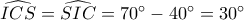 \widehat {ICS} = \widehat {SIC} = 70^\circ  - 40^\circ  = 30^\circ 