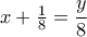 x + \frac{1}{{8}} = \dfrac{y}{{8}}