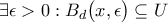 \displaystyle{\exists \epsilon > 0 : B_{d} \big( x, \epsilon \big) \subseteq U}