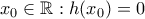x_0 \in\mathbb{R}:h(x_0)=0