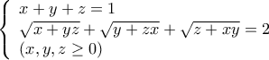 \displaystyle{\left\{ \begin{array}{l} 
x + y + z = 1\\ 
\sqrt {x + yz}  + \sqrt {y + zx}  + \sqrt {z + xy}  = 2\\ 
\left( {x,y,z \ge 0} \right) 
\end{array} \right.}
